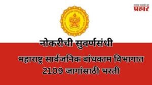 Sarkari noukari: महाराष्ट्र सार्वजनिक बांधकाम विभागात 2109 जागांसाठी भरती