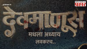 Devmanus : तो 'देवमाणूस' परत येतोय