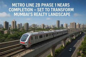 मेट्रो लाईन २बी फेज १ पूर्णत्वाच्या जवळ - मुंबईच्या रिअल्टी लँडस्केपमध्ये बदल घडवून आणण्यासाठी सज्ज