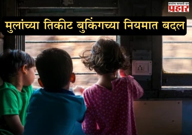 मुलांच्या तिकीट बुकिंगच्या नियमात बदल  ५-१२ वर्षे वयादरम्यान तिकिटाचे धोरण ठरणार
