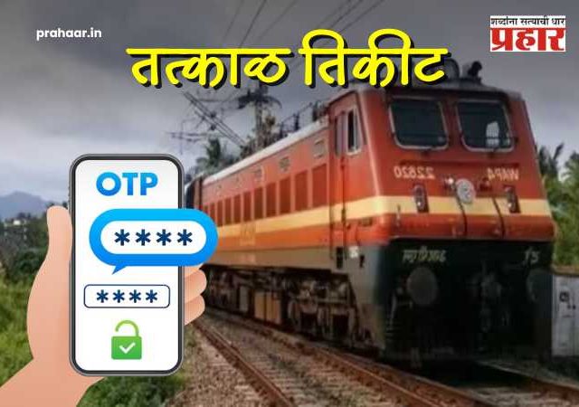 Railway News : मोठी बातमी! तत्काळ तिकीट बुकिंगसाठी आता 'ओटीपी' बंधनकारक; रेल्वेचा नवीन नियम काय?