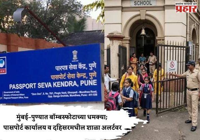 मुंबई–पुण्यात बॉम्बस्फोटाच्या धमक्या; पासपोर्ट कार्यालय व दहिसरमधील शाळा अलर्टवर