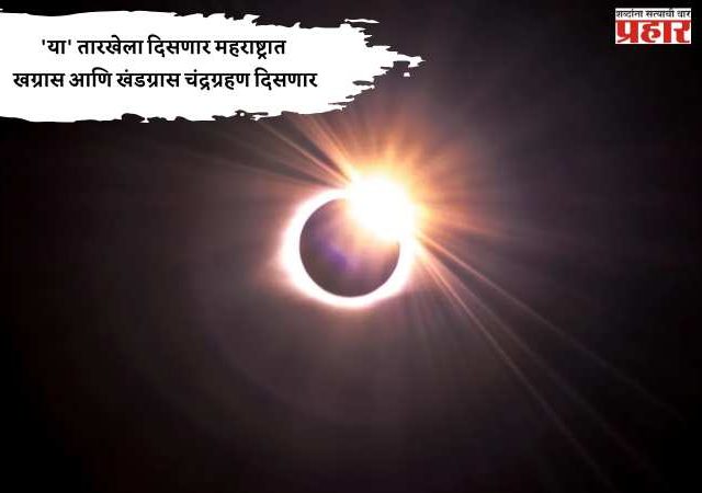 'या' तारखेला दिसणार महराष्ट्रात खग्रास आणि खंडग्रास चंद्रग्रहण दिसणार