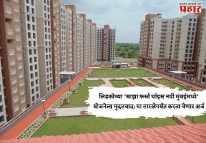 सिडकोच्या ‘माझा फर्स्ट चॉइस नवी मुंबईमध्ये’ योजनेला मुदतवाढ; या तारखेपर्यंत करता येणार अर्ज