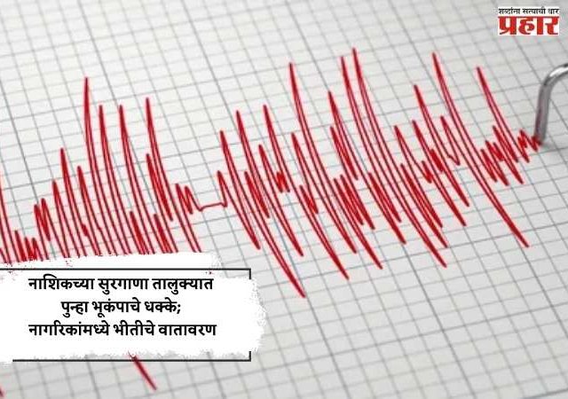 Nashik Earthquake : नाशिकच्या सुरगाणा तालुक्यात पुन्हा भूकंपाचे धक्के; नागरिकांमध्ये भीतीचे वातावरण