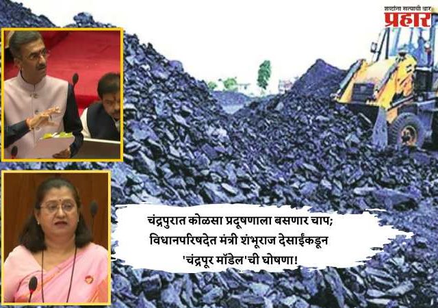 चंद्रपुरात कोळसा प्रदूषणाला बसणार चाप; विधानपरिषदेत मंत्री शंभूराज देसाईंकडून 'चंद्रपूर मॉडेल'ची घोषणा!