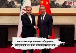 Chin -Iran Foreign Ministers : चीन-इराणच्या परराष्ट्र मंत्र्यांची भेट; पश्चिम आशियाई संकटावर चर्चा