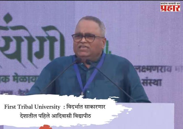 First Tribal University  : विदर्भात साकारणार  देशातील पहिले आदिवासी विद्यापीठ