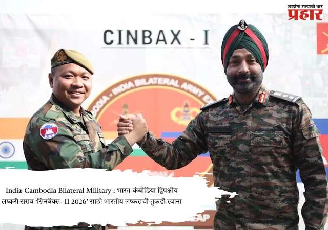 India-Cambodia Bilateral Military : भारत-कंबोडिया द्विपक्षीय लष्करी सराव ‘सिनबॅक्स- II 2026’ साठी भारतीय लष्कराची तुकडी रवाना