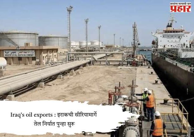 Iraq's oil exports : इराकची सीरियामार्गे तेल निर्यात पुन्हा सुरू