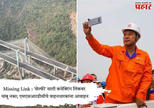 Missing Link : 'सेल्फी' साठी कनेक्टिंग लिंकवर थांबू नका; एमएसआरडीसीचे वाहनधारकांना आवाहन