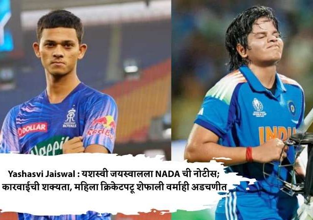 Yashasvi Jaiswal : यशस्वी जयस्वालला NADA ची नोटीस; कारवाईची शक्यता, महिला क्रिकेटपटू शेफाली वर्माही अडचणीत