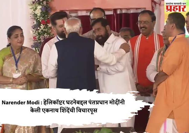 Narender Modi : हेलिकॉप्टर घटनेबद्दल पंतप्रधान मोदींनी केली एकनाथ शिंदेंची विचारपूस