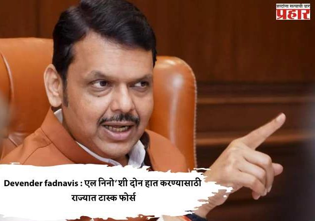 एल निनो’शी दोन हात करण्यासाठी राज्यात टास्क फोर्स