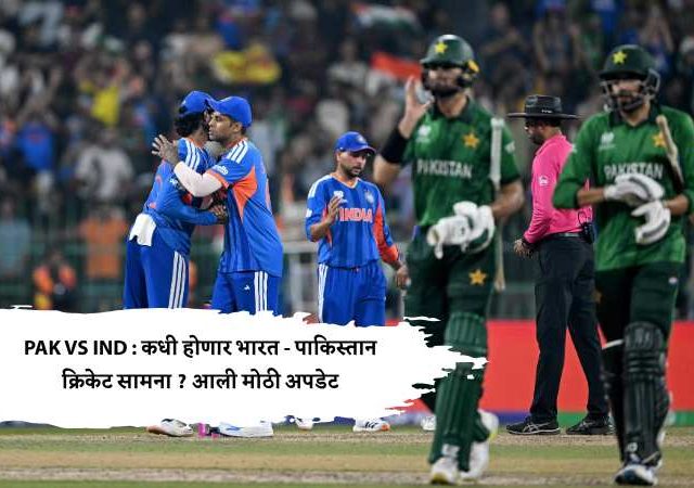 PAK VS IND : कधी होणार भारत - पाकिस्तान क्रिकेट सामना ? आली मोठी अपडेट
