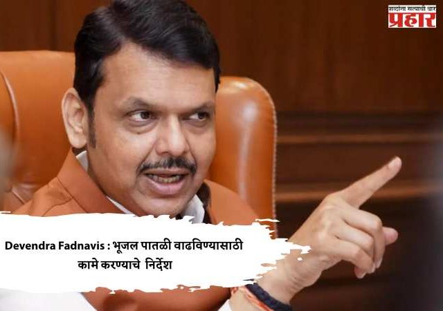Devendra Fadnavis : एल निनोच्या पार्श्वभूमीवर जलसंधारणाची कामे युद्धपातळीवर पूर्ण करा
