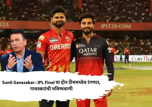 Sunil Gavasakar : IPL Final या दोन टीममध्येच रंगणार, गावस्करांची भविष्यवाणी