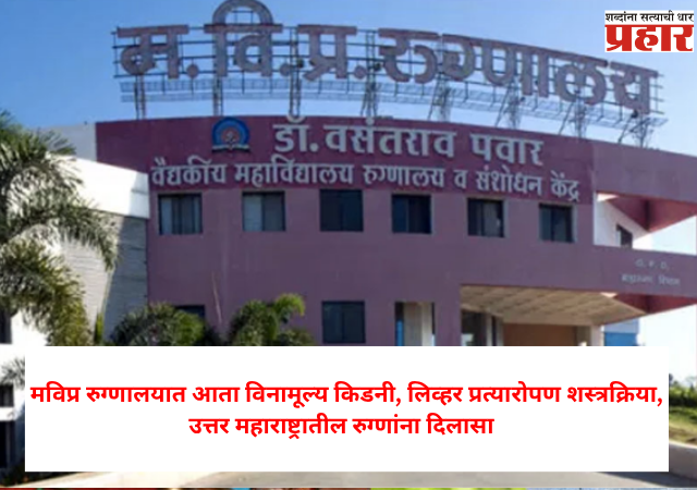 Free kidney, liver transplant surgery : मविप्र रुग्णालयात आता विनामूल्य किडनी, लिव्हर प्रत्यारोपण शस्त्रक्रिया, उत्तर महाराष्ट्रातील रुग्णांना दिलासा