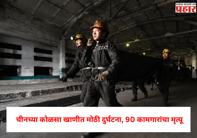 China coal mine : कोळसा खाणीत मोठी दुर्घटना, 90 कामगारांचा मृत्यू , अनेकजण बेपत्ता