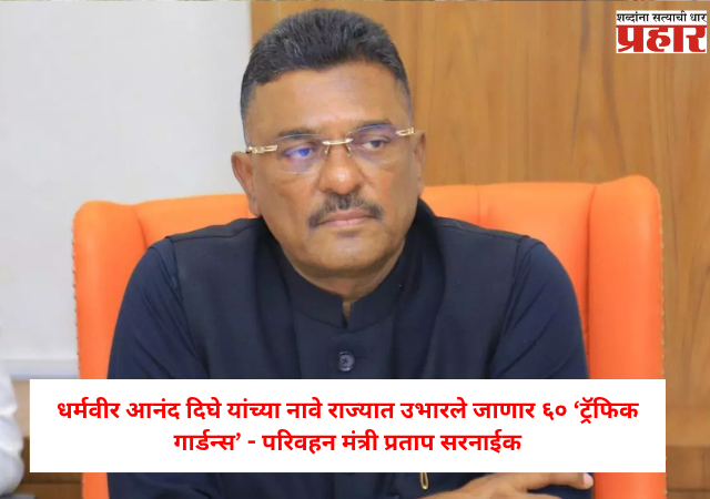 Minister Pratap Sarnaik : धर्मवीर आनंद दिघे यांच्या नावे राज्यात उभारले जाणार ६० ‘ट्रॅफिक गार्डन्स’