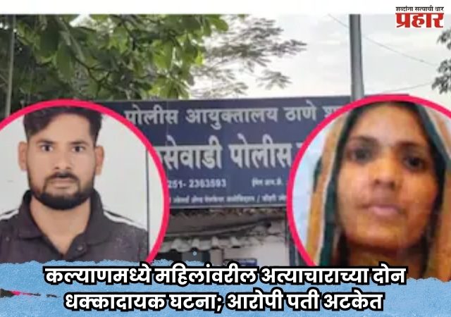 Kalyan Crime : कल्याणमध्ये महिलांवरील अत्याचाराच्या दोन धक्कादायक घटना; आरोपी पती अटकेत