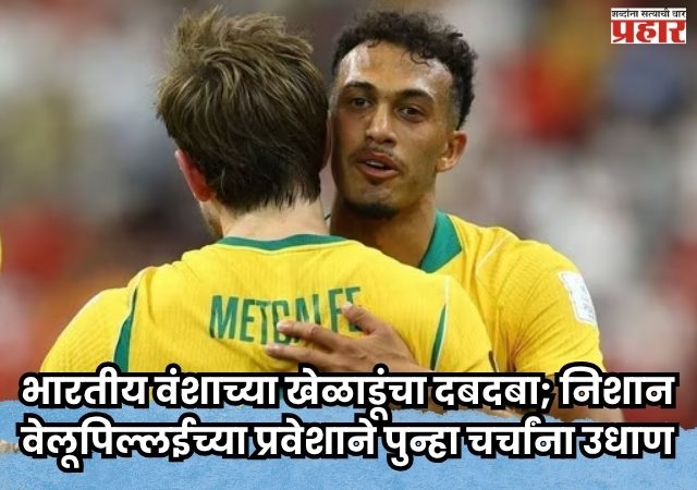 FIFA WORLDCUP 2026 : भारतीय वंशाच्या खेळाडूंचा दबदबा; निशान वेलूपिल्लईच्या प्रवेशाने पुन्हा चर्चांना उधाण