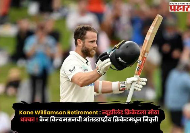 Kane Williamson Retirement : न्यूझीलंड क्रिकेटला मोठा धक्का ! केन विल्यमसनची आंतरराष्ट्रीय क्रिकेटमधून निवृत्ती, 16 वर्षांच्या सुवर्ण कारकिर्दीला पूर्णविराम