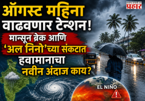 Weather Update : ऑगस्ट महिना वाढवणार टेन्शन! मान्सून ब्रेक आणि 'अल निनो'च्या संकटात हवामानाचा नवीन अंदाज काय?