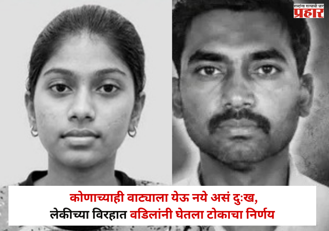 Nashik News : कोणाच्याही वाट्याला येऊ नये असं दुःख ; लेकीच्या विरहात वडिलांनी घेतला टोकाचा निर्णय; नाशिकमध्ये हृदय पिळवटून टाकणारी घटना