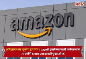 Amazon Boomerang Hiring : ॲमेझॉनमध्ये ‘बूमरँग हायरिंग’! Layoff झालेल्या माजी कर्मचाऱ्यांना AI आणि Cloud Jobsसाठी पुन्हा ऑफर