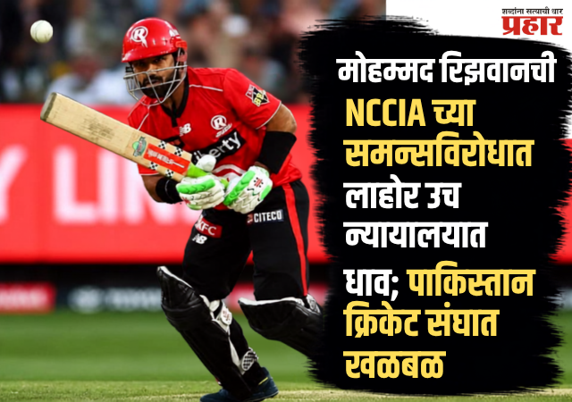 NCCIA summons Rizwan : मोहम्मद रिझवानची NCCIA च्या समन्सविरोधात लाहोर उच्च न्यायालयात धाव; पाकिस्तान क्रिकेट संघात खळबळ