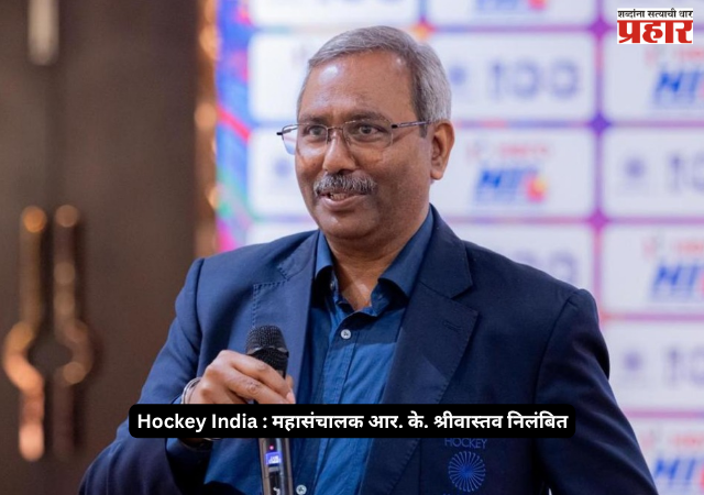 Hockey India : महासंचालक आर. के. श्रीवास्तव निलंबित; कर्तव्यात कसूर केल्याचा आणि मनमानीचा गंभीर आरोप