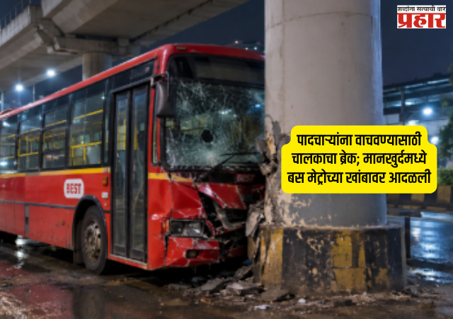 BEST Bus Accident : पादचाऱ्यांना वाचवण्यासाठी चालकाचा ब्रेक; मानखुर्दमध्ये बस मेट्रोच्या खांबावर आदळली, प्रवासी जखमी