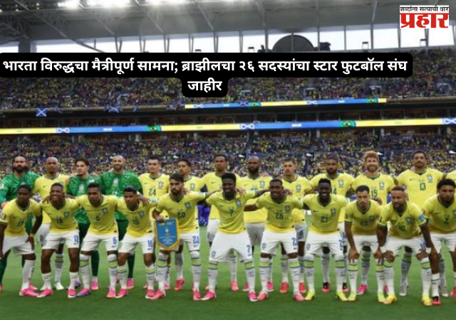 Friendly match against India : ब्राझीलच्या २६ सदस्यीय स्टार फुटबॉल संघाची घोषणा, कार्लो अँसेलोटी यांच्याकडे मुख्य प्रशिक्षकपद