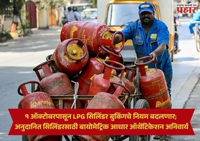 LPG Cylinder : १ ऑक्टोबरपासून LPG सिलिंडर बुकिंगचे नियम बदलणार; अनुदानित सिलिंडरसाठी बायोमेट्रिक आधार ऑथेंटिकेशन अनिवार्य