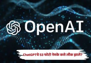 OpenAI : AI एजंट्सकडून ChatGPTचे 53 फोटोज् लीक; OpenAIच्या तपासात काय समोर आलं?