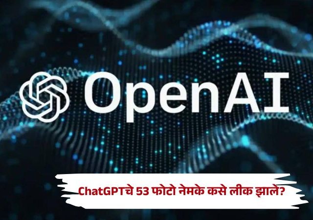 OpenAI : AI एजंट्सकडून ChatGPTचे 53 फोटोज् लीक; OpenAIच्या तपासात काय समोर आलं?