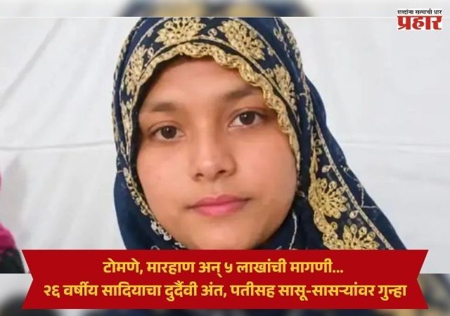Solapur Crime News : टोमणे, मारहाण अन् ५ लाखांची मागणी... २६ वर्षीय सादियाचा दुर्दैवी अंत, पतीसह सासू-सासऱ्यांवर गुन्हा