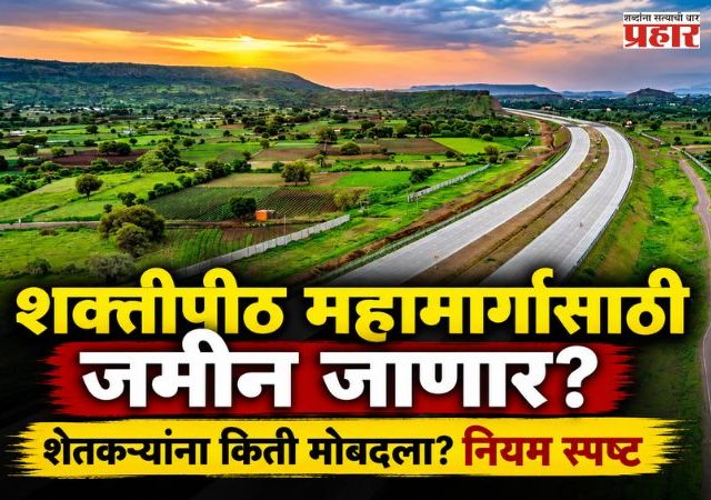 Shaktipeeth Mahamarg : शक्तीपीठ महामार्गासाठी जमीन जाणार? शेतकऱ्यांना किती मोबदला मिळणार, सरकारने नियम केले स्पष्ट